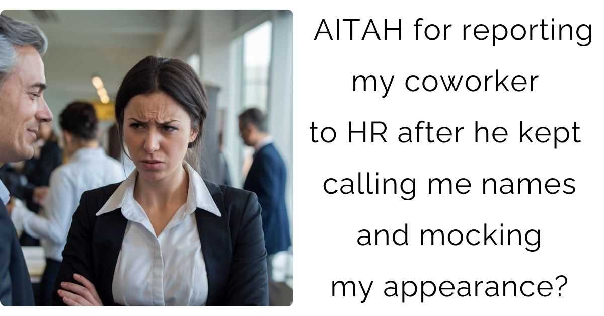 AITAH for reporting my coworker to HR after he kept calling me names and mocking my appearance?